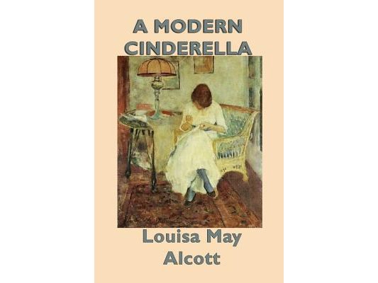 A Modern Cinderella: A Classic Collection of Stories by the Author of Little Women