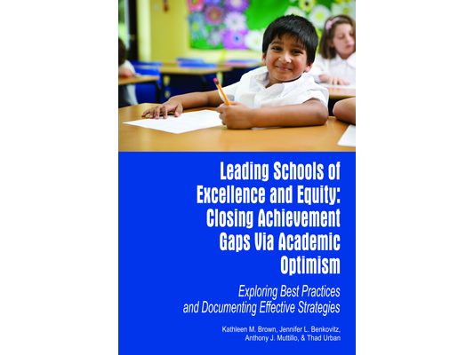 Leading Schools of Excellence and Equity: Closing Achievement Gaps Via Academic Optimism Exploring Best Practices and Documenting Effective Strategies