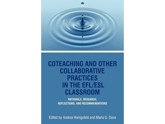 Coteaching and Other Collaborative Practices in the Efl/ESL Classroom: Rationale, Research, Reflections, and Recommendations (Hc)
