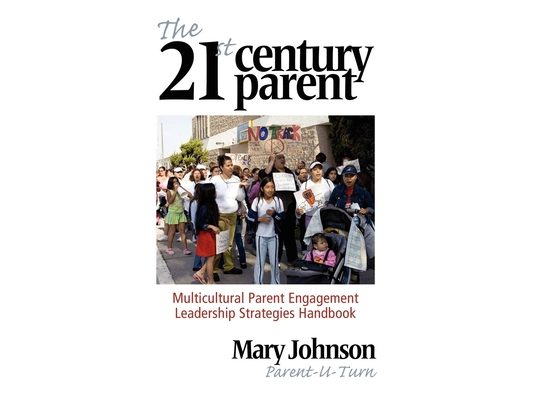 The 21st Century Parent: Multicultural Parent Engagement Leadership Strategies Handbook