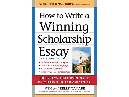 How to Write a Winning Scholarship Essay: 30 Essays That Won Over $3 Million in Scholarships