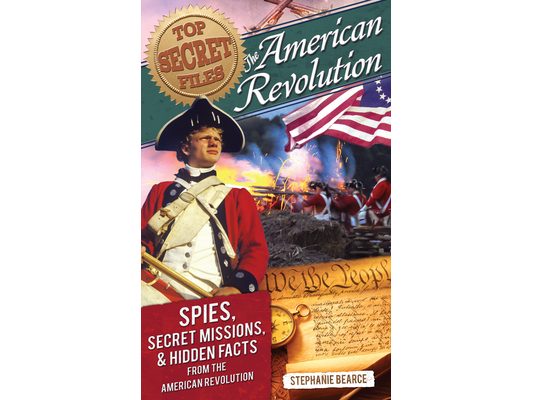 Top Secret Files: The American Revolution, Spies, Secret Missions, and Hidden Facts From the American Revolution