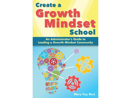 Create a Growth Mindset School: An Administrator's Guide to Leading a Growth Mindset Community
