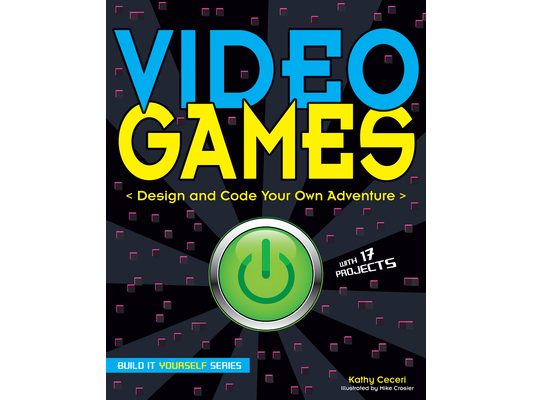 Video Games: Design and Code Your Own Adventure