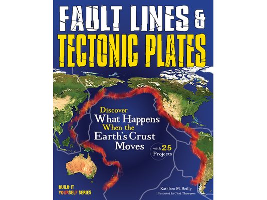 Fault Lines & Tectonic Plates: Discover What Happens When the Earth's Crust Moves with 25 Projects