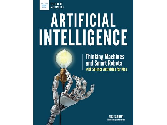 Artificial Intelligence: Thinking Machines and Smart Robots with Science Activities for Kids