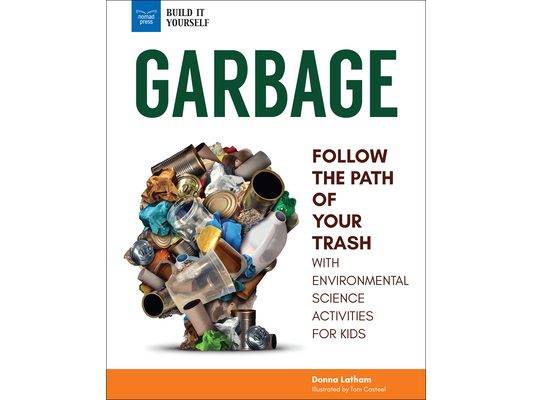 Garbage: Follow the Path of Your Trash with Environmental Science Activities for Kids