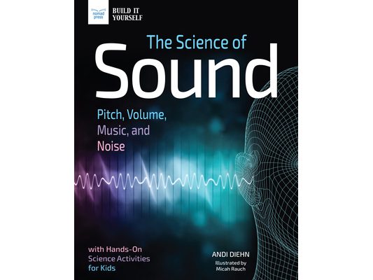 The Science of Sound: Pitch, Volume, Music, and Noise with Hands-On Science Activities for Kids