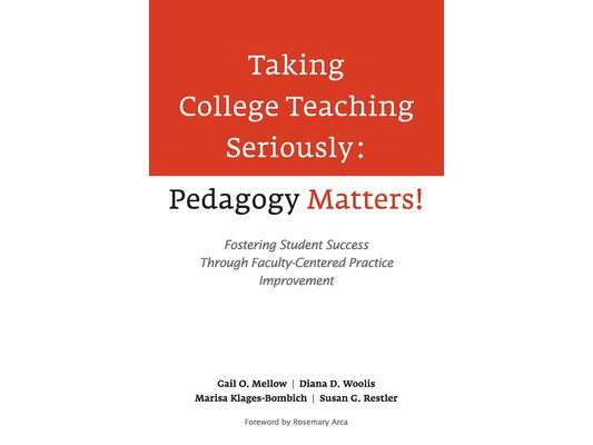 Taking College Teaching Seriously - Pedagogy Matters!: Fostering Student Success Through Faculty-Centered Practice Improvement