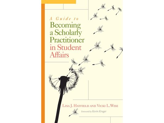 A Guide to Becoming a Scholarly Practitioner in Student Affairs