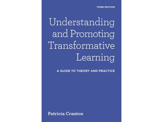 Understanding and Promoting Transformative Learning: A Guide to Theory and Practice