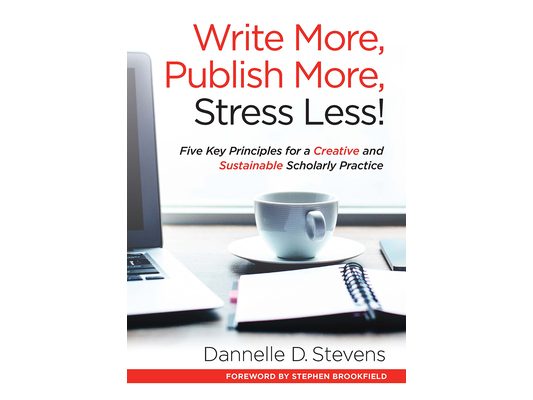 Write More, Publish More, Stress Less!: Five Key Principles for a Creative and Sustainable Scholarly Practice