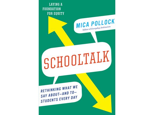 Schooltalk: Rethinking What We Say About--And To--Students Every Day