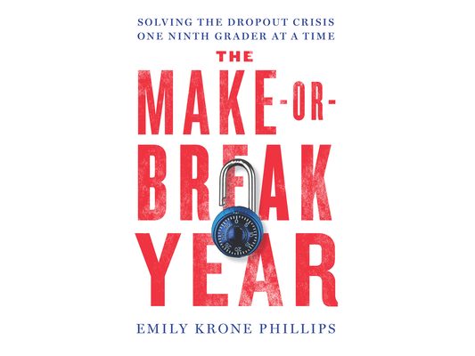 The Make-Or-Break Year: Solving the Dropout Crisis One Ninth Grader at a Time