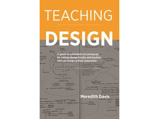 Teaching Design: A Guide to Curriculum and Pedagogy for College Design Faculty and Teachers Who Use Design in Their Classrooms