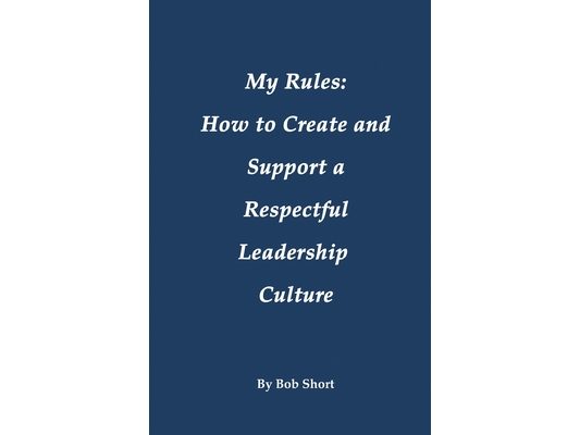 My Rules: How to Create and Support a Respectful Leadership
