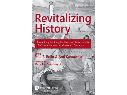 Revitalizing History: Recognizing the Struggles, Lives, and Achievements of African American and Women Art Educators (B&W Paperback Edition)