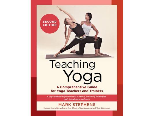 Teaching Yoga, Second Edition: A Comprehensive Guide for Yoga Teachers and Trainers: A Yoga Alliance-Aligned Manual of Asanas, Breathing Techniques, Y