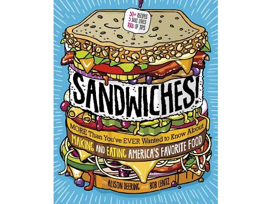 Sandwiches!: More Than You've Ever Wanted to Know about Making and Eating America's Favorite Food