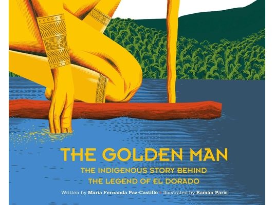The Golden Man: The Indigenous Story Behind the Legend of El Dorado