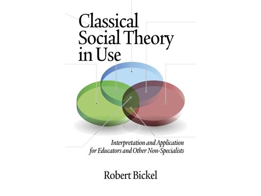 Classical Social Theory in Use: Interpretation and Application for Educators and Other Non-Specialists (Hc)