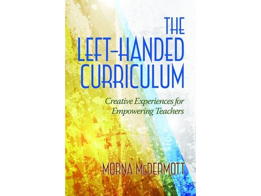 The Left-Handed Curriculum: Creative Experiences for Empowering Teachers