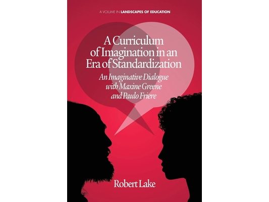 A Curriculum of Imagination in an Era of Standardization: An Imaginative Dialogue with Maxine Greene and Paulo Freire