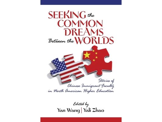 Seeking the Common Dreams Between Worlds: Stories of Chinese Immigrant Faculty in North American Higher Education