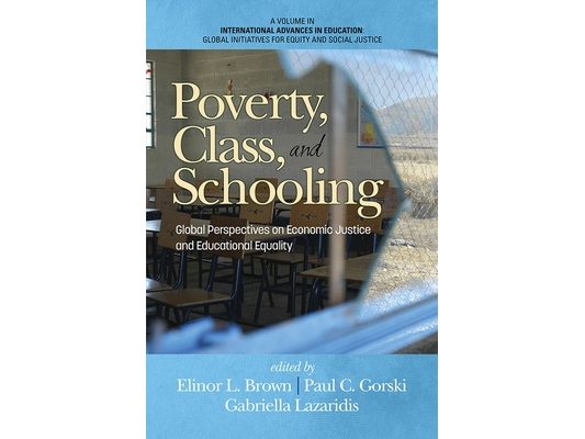 Poverty, Class, and Schooling: Global Perspectives on Economic Justice and Educational Equity