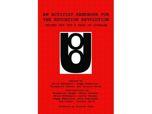 An Activist Handbook for the Education Revolution: United Opt Out's Test of Courage