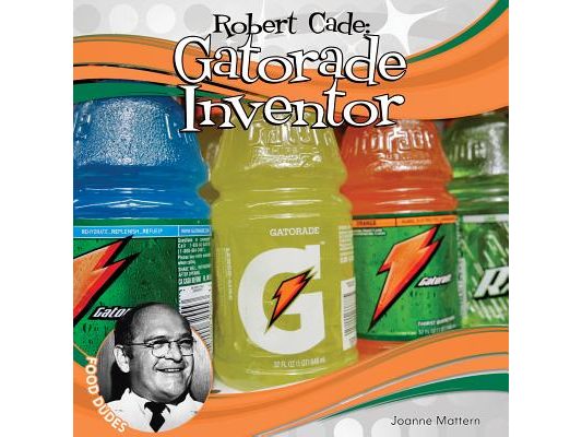 Robert Cade: Gatorade Inventor: Gatorade Inventor