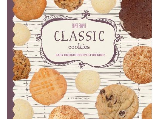 Super Simple Classic Cookies: Easy Cookie Recipes for Kids!: Easy Cookie Recipes for Kids!