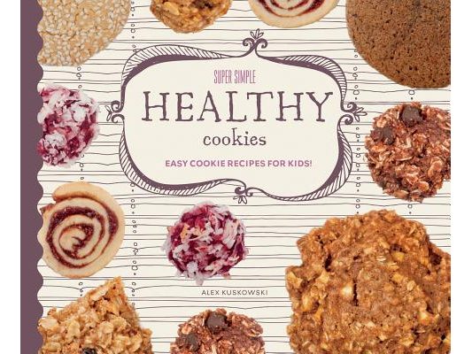 Super Simple Healthy Cookies: Easy Cookie Recipes for Kids!: Easy Cookie Recipes for Kids!