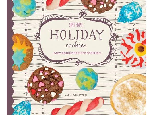 Super Simple Holiday Cookies: Easy Cookie Recipes for Kids!: Easy Cookie Recipes for Kids!