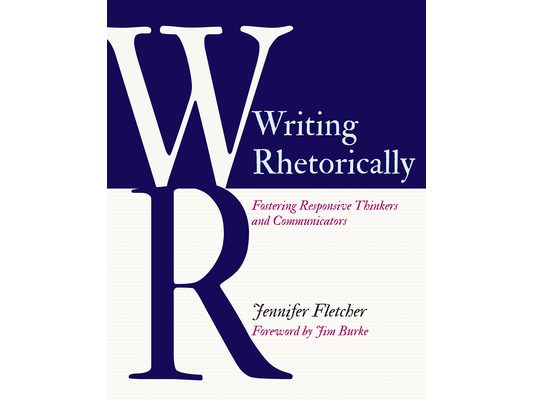 Writing Rhetorically: Fostering Responsive Thinkers and Communicators