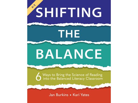 Shifting the Balance, Grades K-2: 6 Ways to Bring the Science of Reading into the Balanced Literacy Classroom