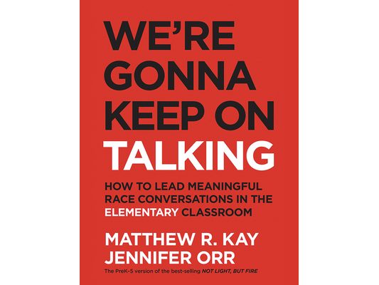 We're Gonna Keep On Talking: How to Lead Meaningful Race Conversations in the Elementary Classroom
