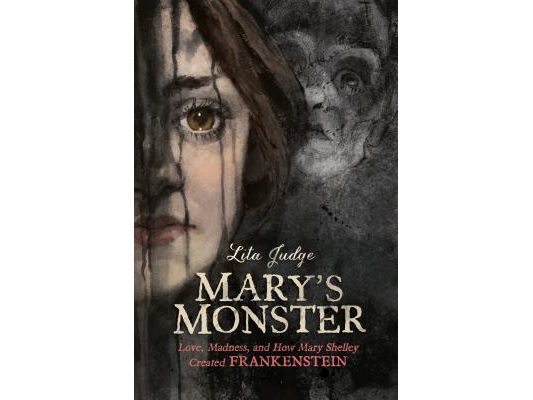 Mary's Monster: Love, Madness, and How Mary Shelley Created Frankenstein