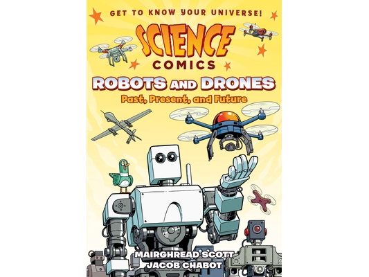 Science Comics: Robots and Drones: Past, Present, and Future