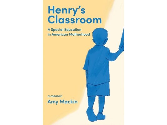 Henry's Classroom: A Special Education in American Motherhood: A Memoir