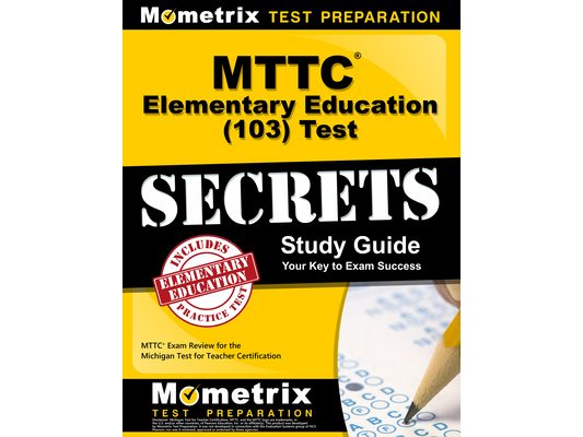 MTTC Elementary Education (103) Test Secrets Study Guide: MTTC Exam Review for the Michigan Test for Teacher Certification