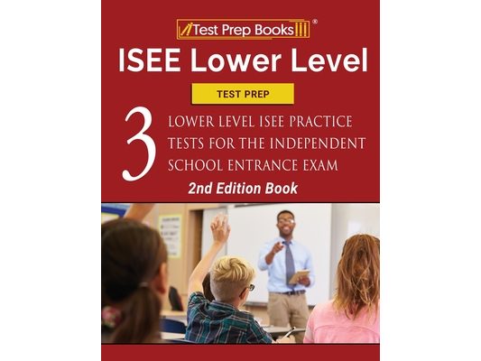 ISEE Lower Level Test Prep: Three Lower Level ISEE Practice Tests for the Independent School Entrance Exam [2nd Edition Book]