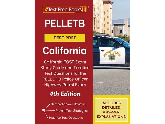 PELLETB Test Prep California: California POST Exam Study Guide and Practice Test Questions for the PELLET B Police Officer Highway Patrol Exam [4th Ed