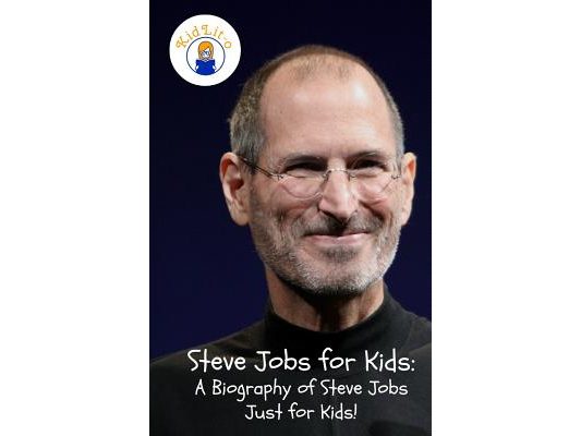 Steve Jobs for Kids: A Biography of Steve Jobs Just for Kids!