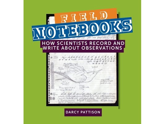 Field Notebooks: How Scientists Record and Write About Observations