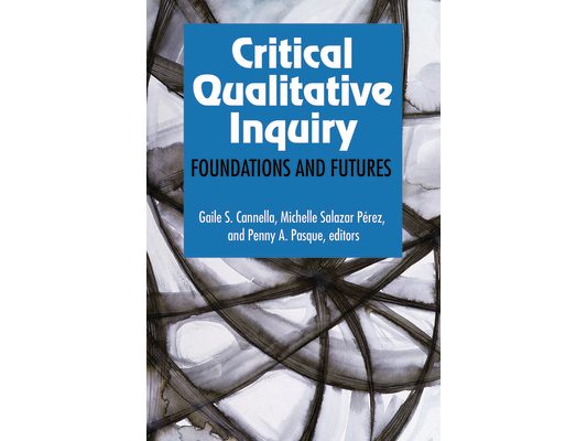 Critical Qualitative Inquiry: Foundations and Futures