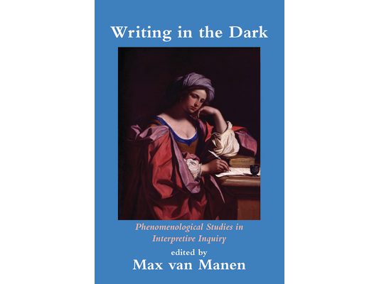 Writing in the Dark: Phenomenological Studies in Interpretive Inquiry