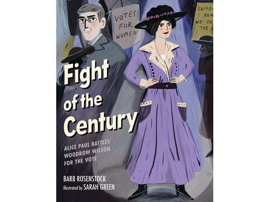 Fight of the Century: Alice Paul Battles Woodrow Wilson for the Vote