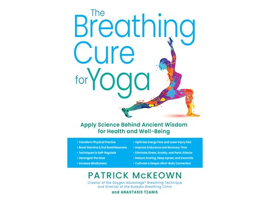 The Breathing Cure for Yoga: Apply Science Behind Ancient Wisdom for Health and Well-Being with a Foreword by James Nestor