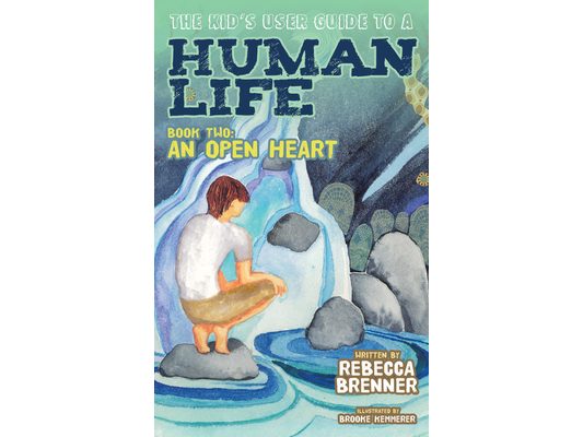 The Kid's User Guide to a Human Life: Book Two: An Open Heart